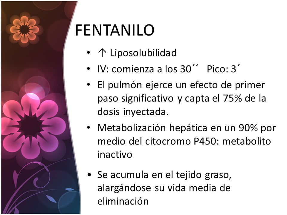 FENTANILO ↑ Liposolubilidad IV: comienza a los 30´´ Pico: 3´