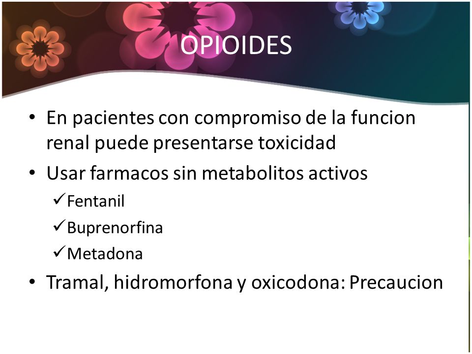 OPIOIDES En pacientes con compromiso de la funcion renal puede presentarse toxicidad. Usar farmacos sin metabolitos activos.
