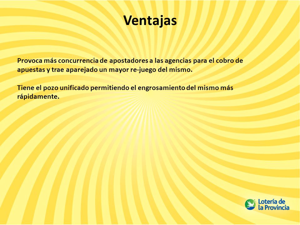 Ventajas Provoca más concurrencia de apostadores a las agencias para el cobro de apuestas y trae aparejado un mayor re-juego del mismo.