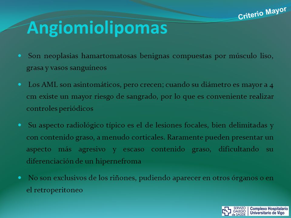 Criterio Mayor Angiomiolipomas. Son neoplasias hamartomatosas benignas compuestas por músculo liso, grasa y vasos sanguíneos.