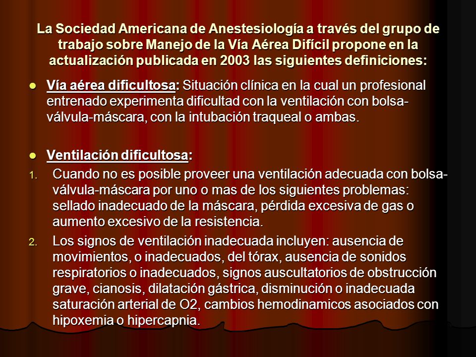 La Sociedad Americana de Anestesiología a través del grupo de trabajo sobre Manejo de la Vía Aérea Difícil propone en la actualización publicada en 2003 las siguientes definiciones: