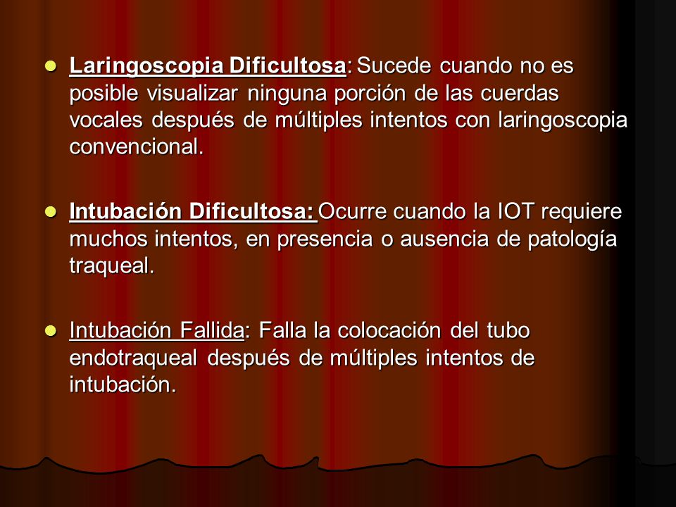 Laringoscopia Dificultosa: Sucede cuando no es posible visualizar ninguna porción de las cuerdas vocales después de múltiples intentos con laringoscopia convencional.