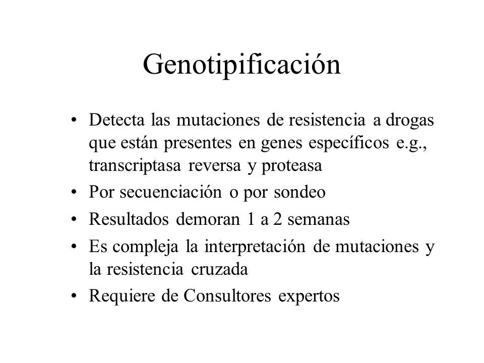 Genotipificación Detecta las mutaciones de resistencia a drogas que están presentes en genes específicos e.g., transcriptasa reversa y proteasa.