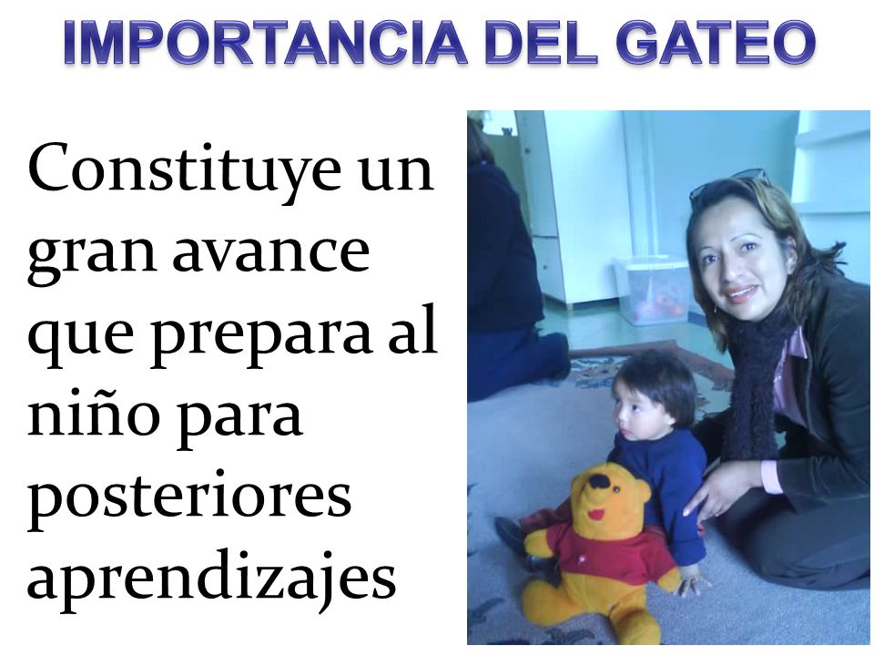 IMPORTANCIA DEL GATEO Constituye un gran avance que prepara al niño para posteriores aprendizajes 7