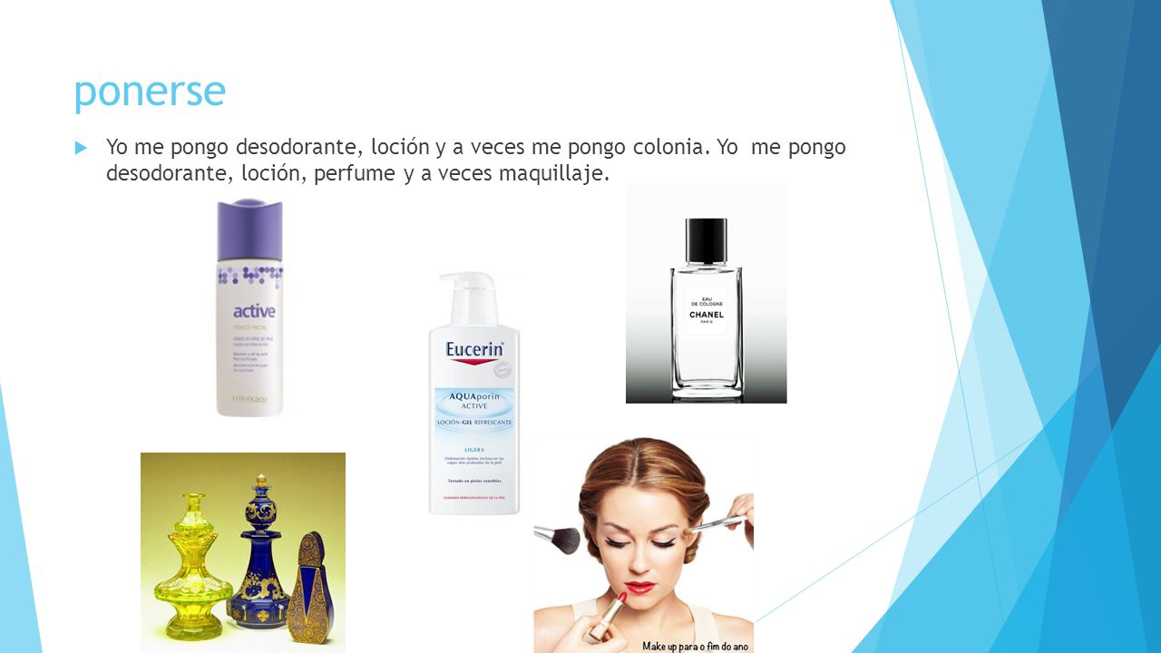 ponerse Yo me pongo desodorante, loción y a veces me pongo colonia.