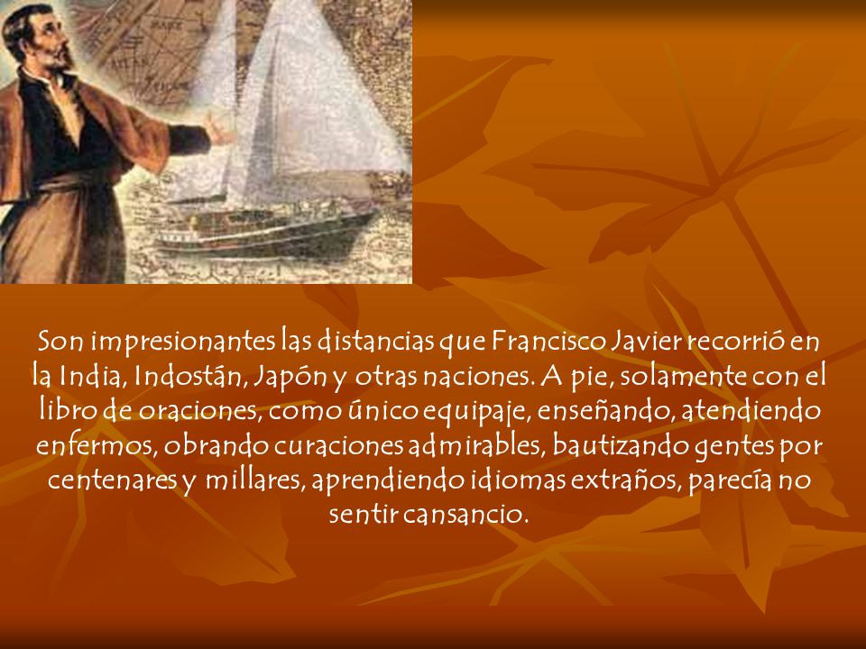 Son impresionantes las distancias que Francisco Javier recorrió en la India, Indostán, Japón y otras naciones.