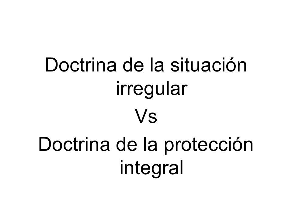 Doctrina de la situación irregular Vs Doctrina de la protección integral