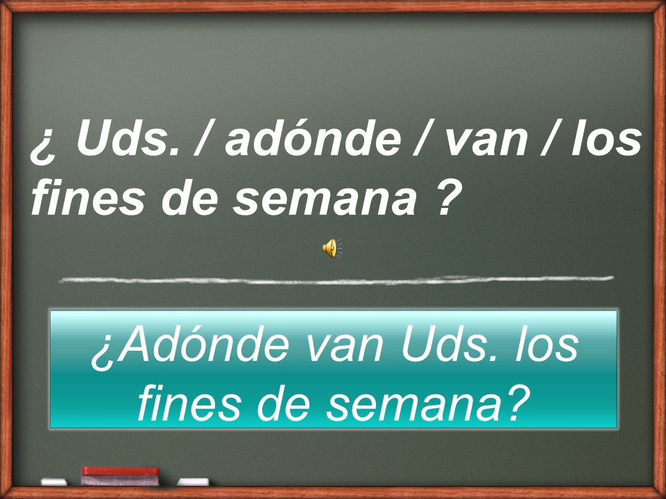 ¿ Uds. / adónde / van / los fines de semana