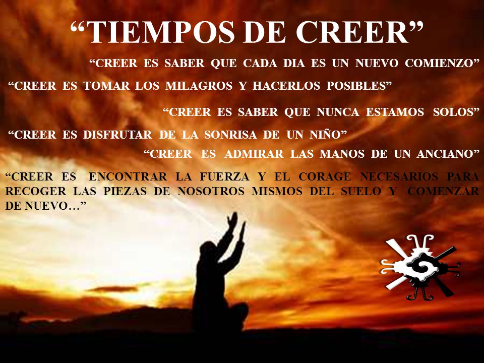 TIEMPOS DE CREER CREER ES SABER QUE CADA DIA ES UN NUEVO COMIENZO