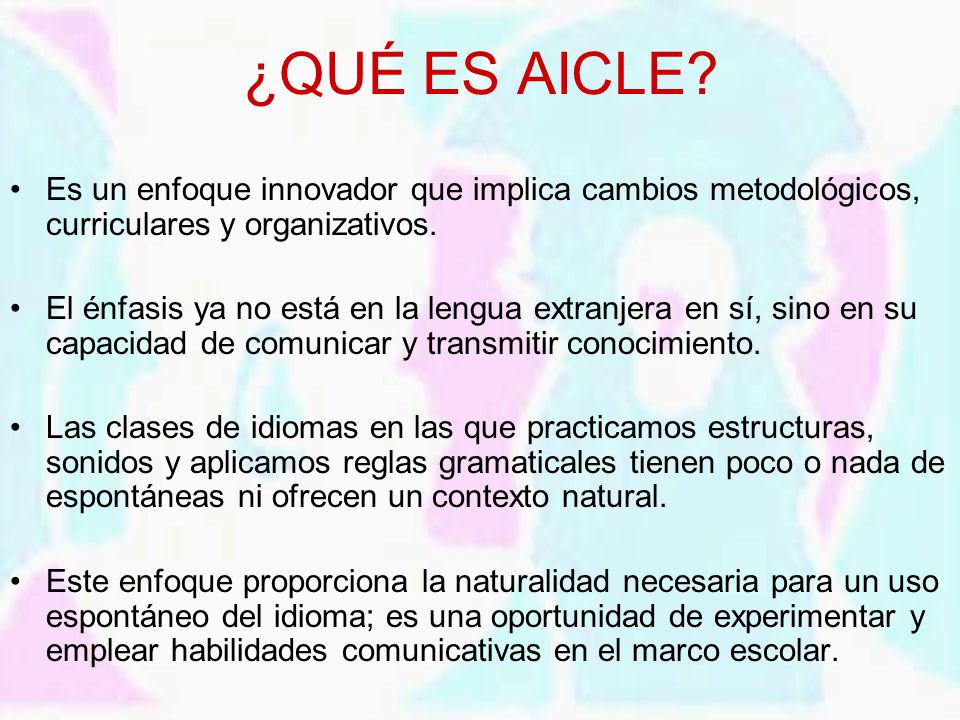 ¿QUÉ ES AICLE Es un enfoque innovador que implica cambios metodológicos, curriculares y organizativos.