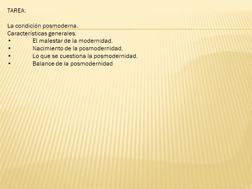 TAREA: La condición posmoderna. Características generales. • El malestar de la modernidad. • Nacimiento de la posmodernidad.