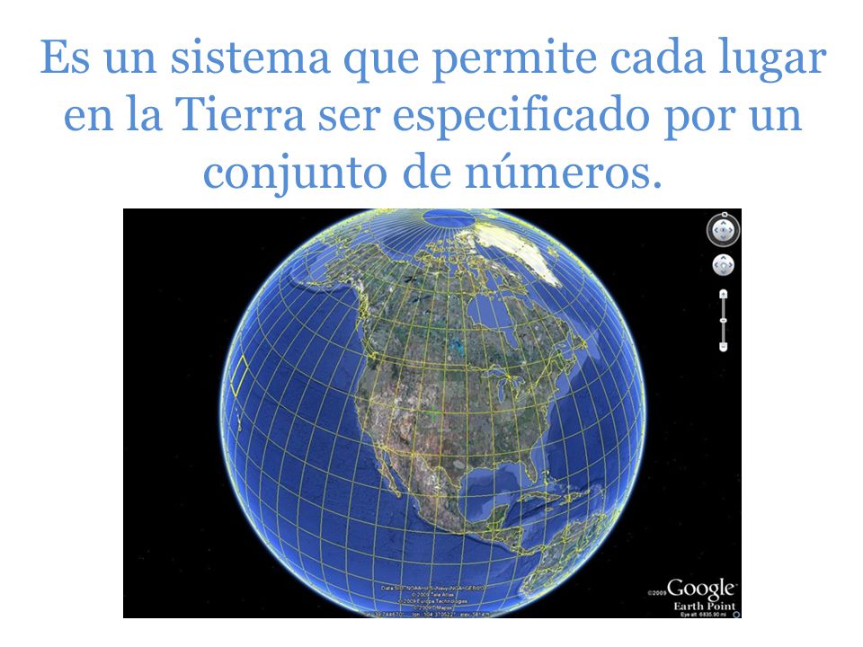 Es un sistema que permite cada lugar en la Tierra ser especificado por un conjunto de números.