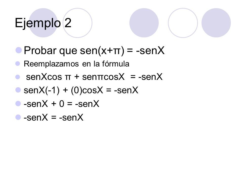 Ejemplo 2 Probar que sen(x+π) = -senX senX(-1) + (0)cosX = -senX