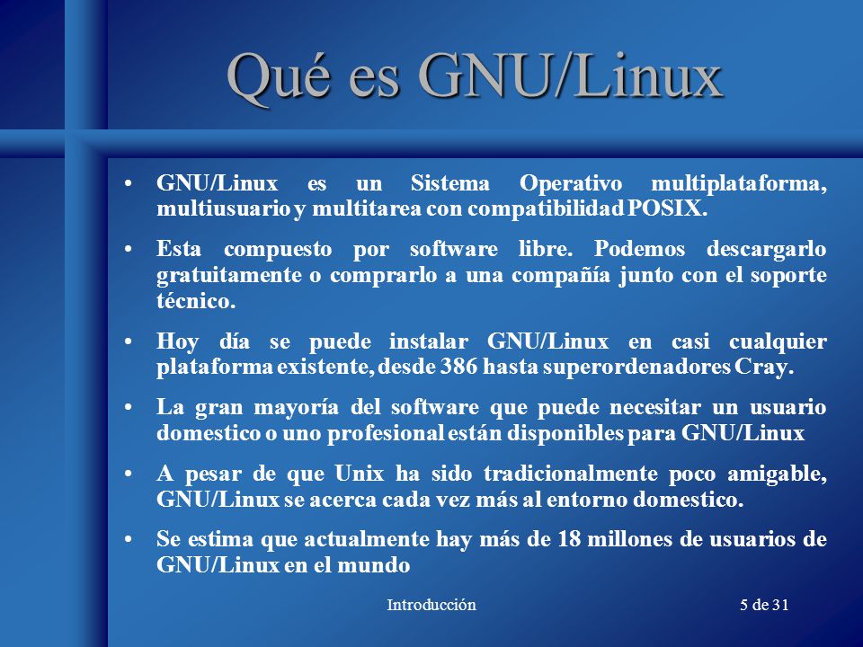 Qué es GNU/Linux GNU/Linux es un Sistema Operativo multiplataforma, multiusuario y multitarea con compatibilidad POSIX.