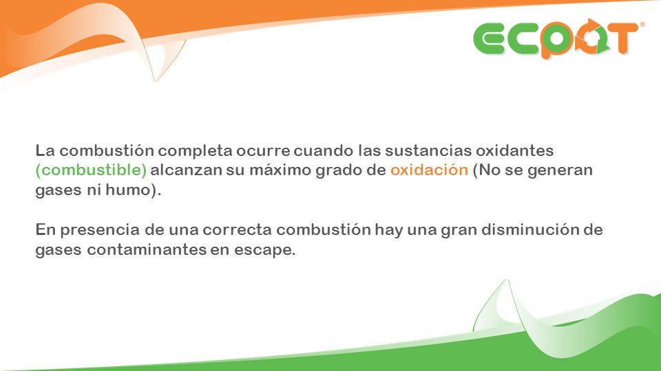 La combustión completa ocurre cuando las sustancias oxidantes (combustible) alcanzan su máximo grado de oxidación (No se generan gases ni humo).