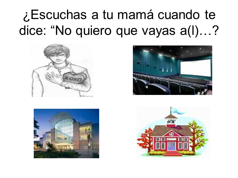 ¿Escuchas a tu mamá cuando te dice: No quiero que vayas a(l)…