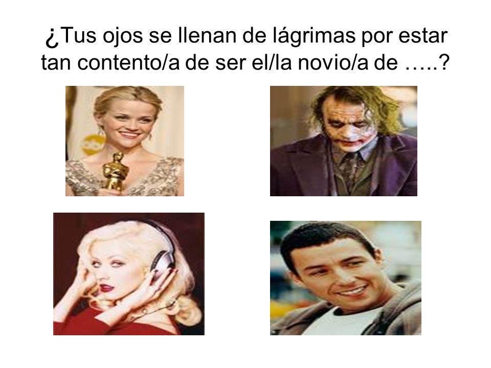 ¿Tus ojos se llenan de lágrimas por estar tan contento/a de ser el/la novio/a de …..