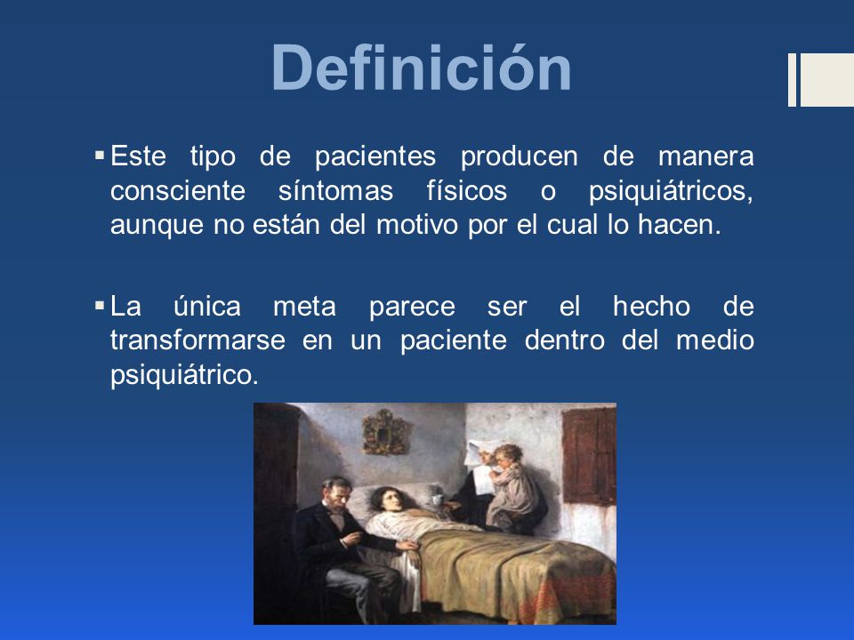 Definición Este tipo de pacientes producen de manera consciente síntomas físicos o psiquiátricos, aunque no están del motivo por el cual lo hacen.