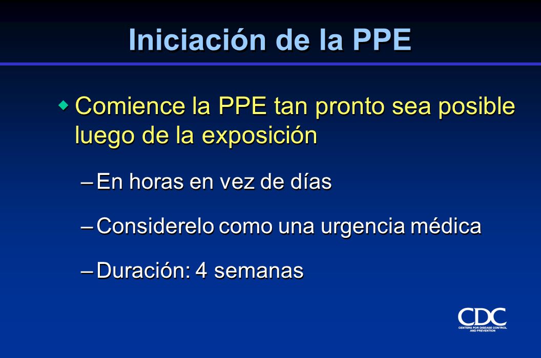 Iniciación de la PPE Comience la PPE tan pronto sea posible luego de la exposición. En horas en vez de días.