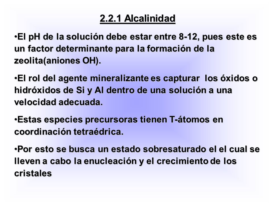 2.2.1 Alcalinidad El pH de la solución debe estar entre 8-12, pues este es un factor determinante para la formación de la zeolita(aniones OH).
