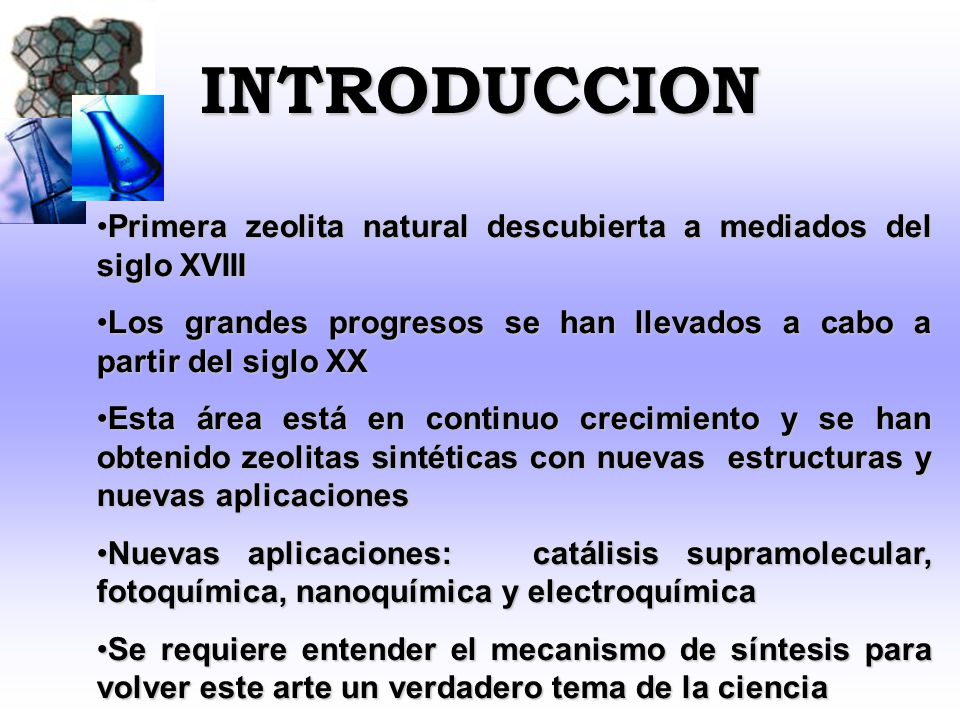 INTRODUCCION Primera zeolita natural descubierta a mediados del siglo XVIII. Los grandes progresos se han llevados a cabo a partir del siglo XX.