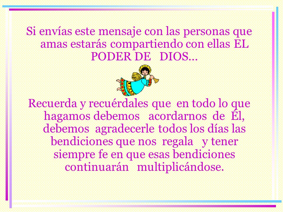Si envías este mensaje con las personas que amas estarás compartiendo con ellas EL PODER DE DIOS...