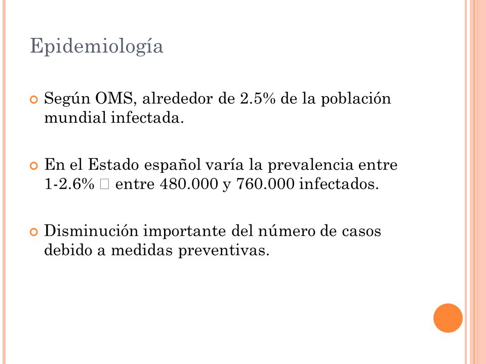 Epidemiología Según OMS, alrededor de 2.5% de la población mundial infectada.