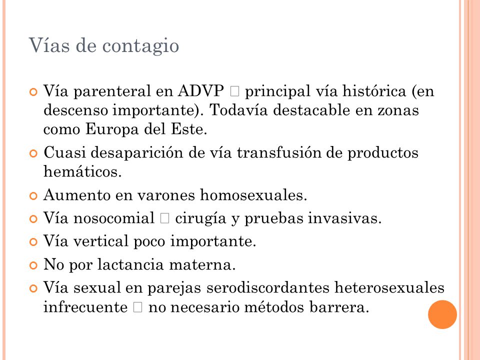 Vías de contagio Vía parenteral en ADVP  principal vía histórica (en descenso importante). Todavía destacable en zonas como Europa del Este.