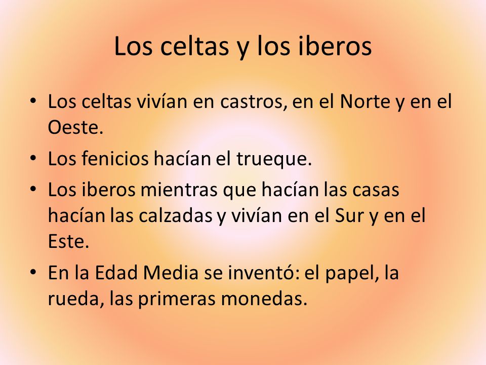 Los celtas y los iberos Los celtas vivían en castros, en el Norte y en el Oeste. Los fenicios hacían el trueque.