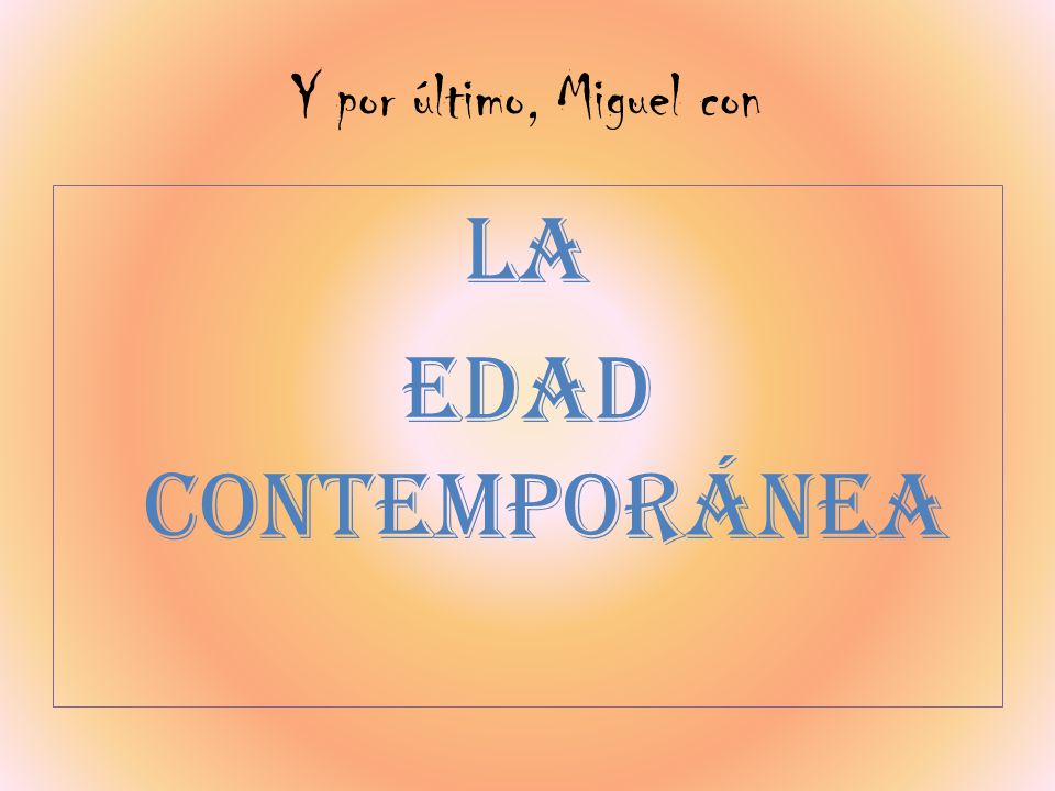 Y por último, Miguel con La Edad Contemporánea