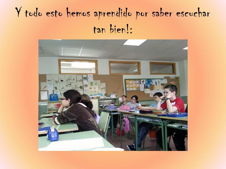 Y todo esto hemos aprendido por saber escuchar tan bien!: