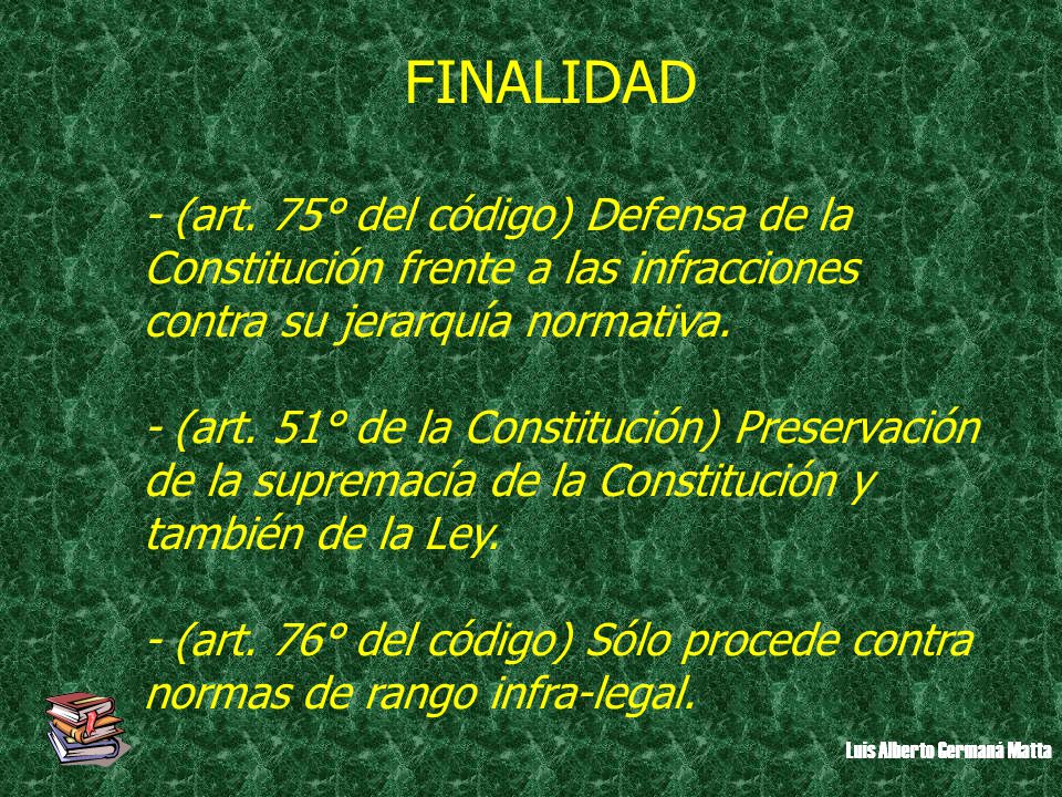 FINALIDAD - (art. 75° del código) Defensa de la Constitución frente a las infracciones contra su jerarquía normativa.
