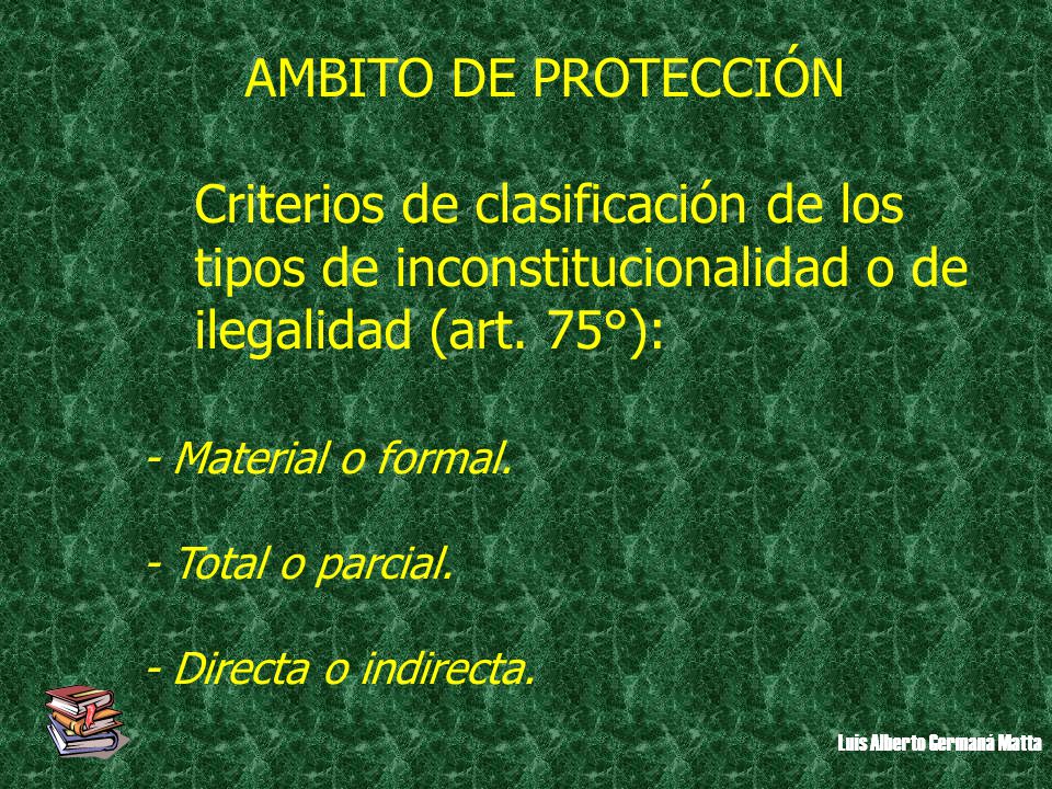 AMBITO DE PROTECCIÓN Criterios de clasificación de los tipos de inconstitucionalidad o de ilegalidad (art. 75°):
