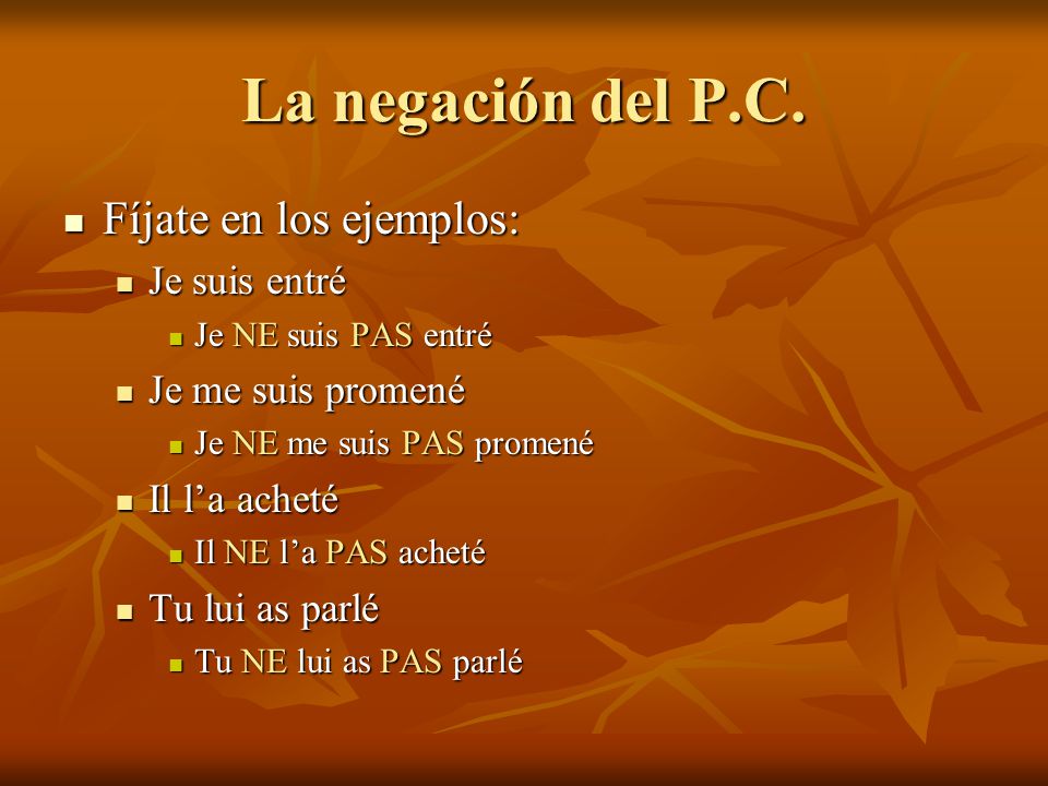 La negación del P.C. Fíjate en los ejemplos: Je suis entré