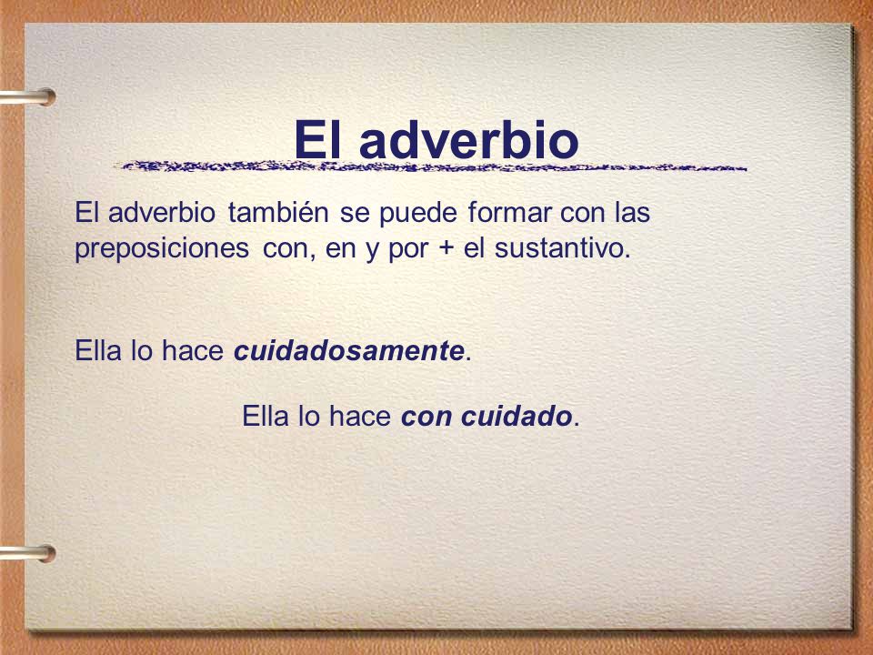 El adverbio El adverbio también se puede formar con las preposiciones con, en y por + el sustantivo.