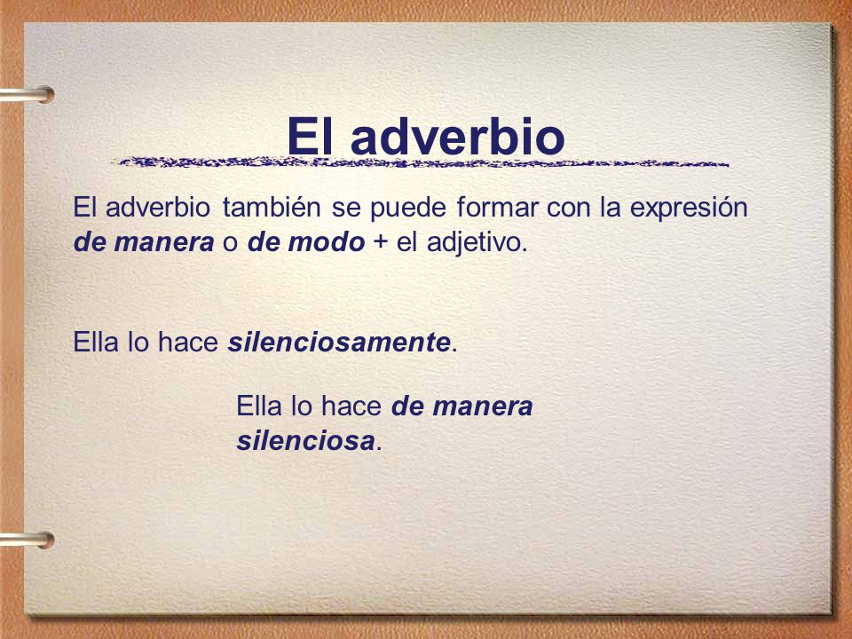El adverbio El adverbio también se puede formar con la expresión de manera o de modo + el adjetivo.