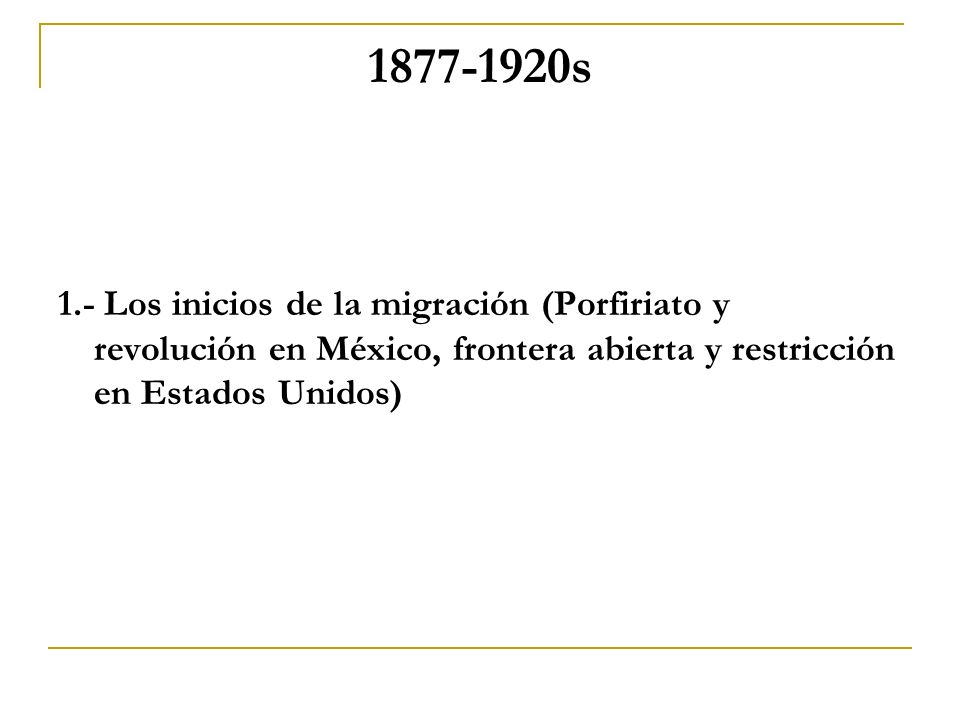 s 1.- Los inicios de la migración (Porfiriato y revolución en México, frontera abierta y restricción en Estados Unidos)