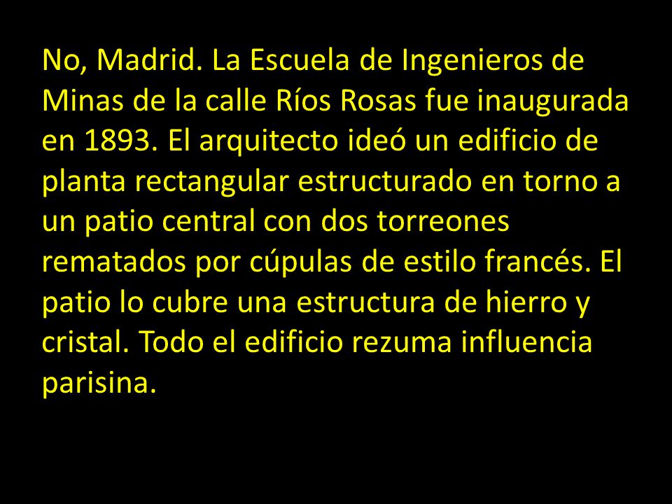 No, Madrid. La Escuela de Ingenieros de Minas de la calle Ríos Rosas fue inaugurada en