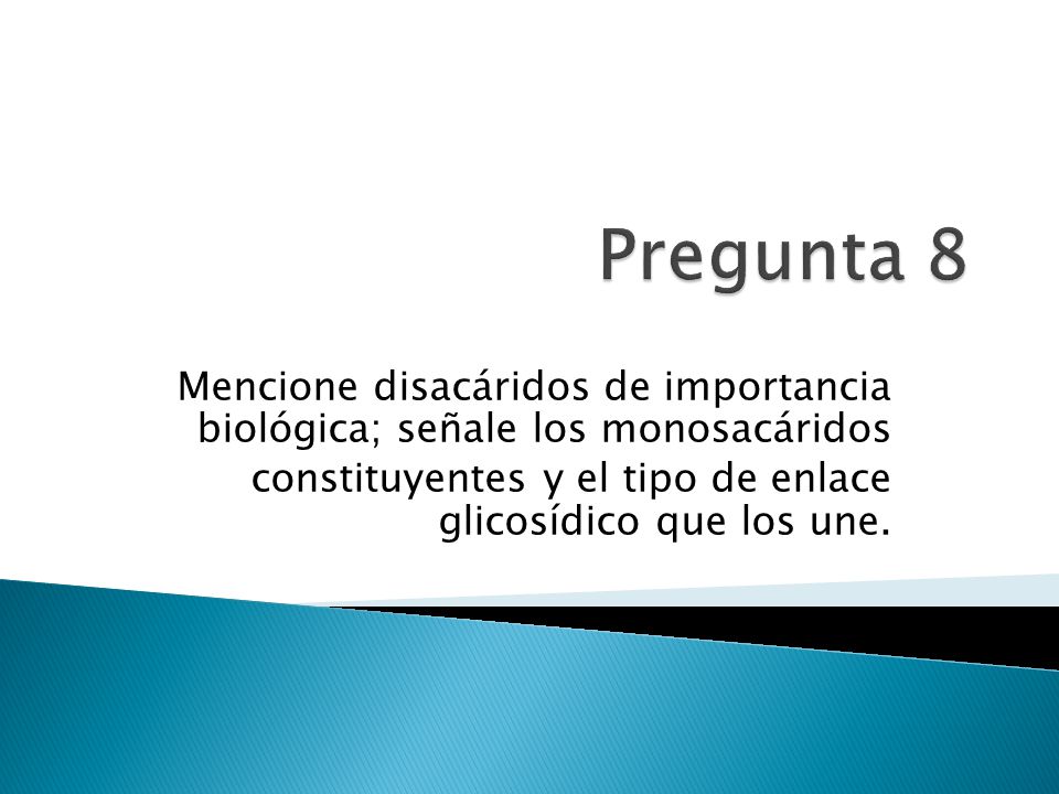Pregunta 8 Mencione disacáridos de importancia biológica; señale los monosacáridos.