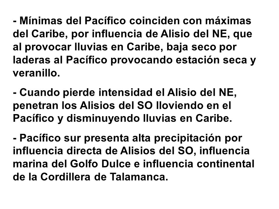 - Mínimas del Pacífico coinciden con máximas del Caribe, por influencia de Alisio del NE, que al provocar lluvias en Caribe, baja seco por laderas al Pacífico provocando estación seca y veranillo.
