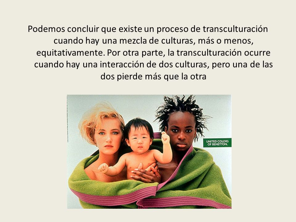 Podemos concluir que existe un proceso de transculturación cuando hay una mezcla de culturas, más o menos, equitativamente.