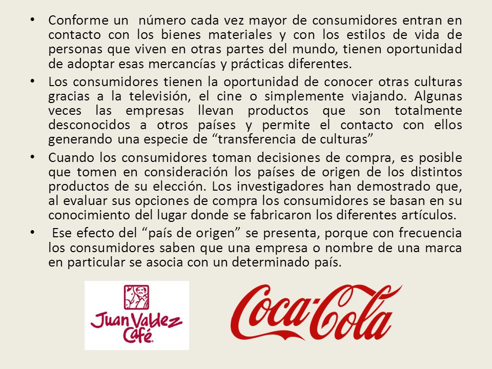Conforme un número cada vez mayor de consumidores entran en contacto con los bienes materiales y con los estilos de vida de personas que viven en otras partes del mundo, tienen oportunidad de adoptar esas mercancías y prácticas diferentes.