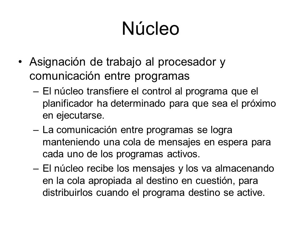 Núcleo Asignación de trabajo al procesador y comunicación entre programas.