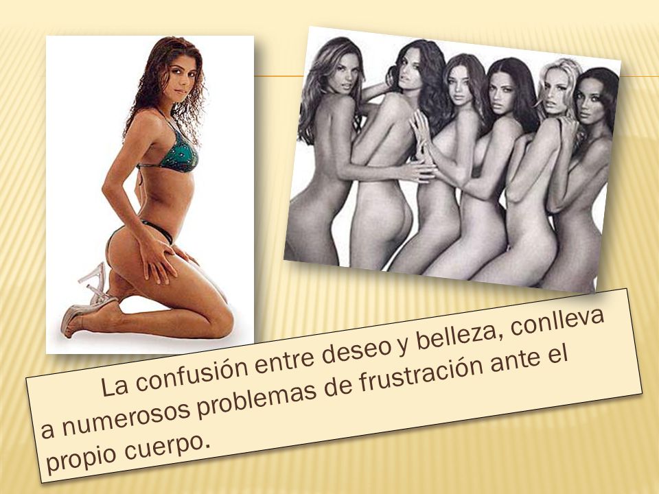 La confusión entre deseo y belleza, conlleva a numerosos problemas de frustración ante el propio cuerpo.