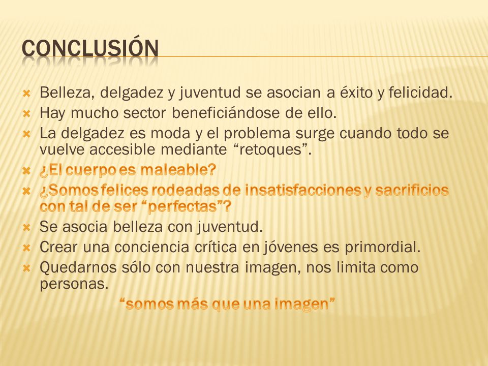conclusión Belleza, delgadez y juventud se asocian a éxito y felicidad. Hay mucho sector beneficiándose de ello.