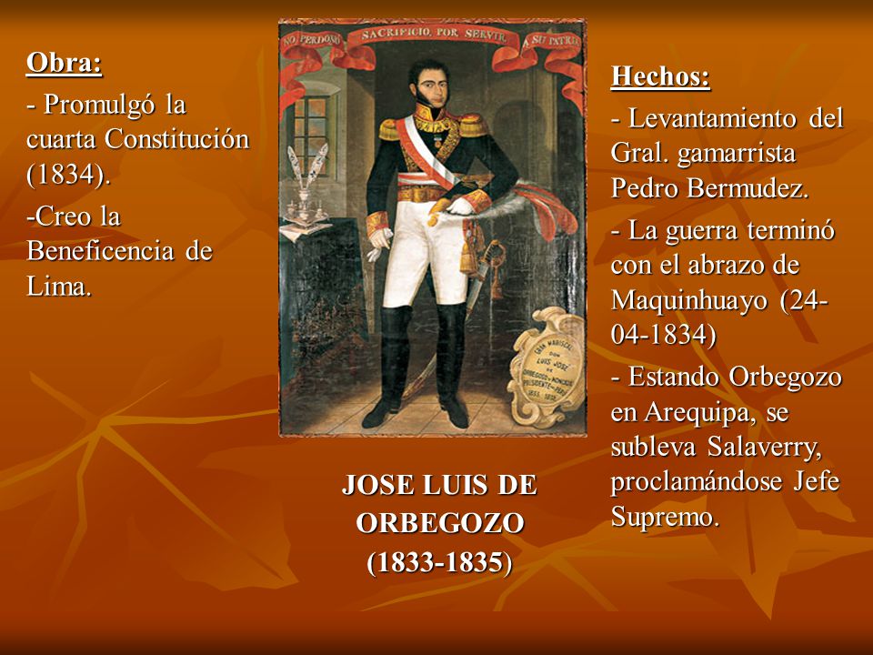 Obra: - Promulgó la cuarta Constitución (1834). -Creo la Beneficencia de Lima. Hechos: - Levantamiento del Gral. gamarrista Pedro Bermudez.
