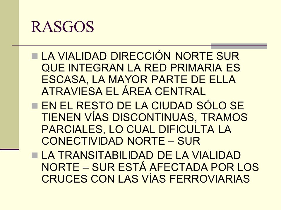 RASGOS LA VIALIDAD DIRECCIÓN NORTE SUR QUE INTEGRAN LA RED PRIMARIA ES ESCASA, LA MAYOR PARTE DE ELLA ATRAVIESA EL ÁREA CENTRAL.
