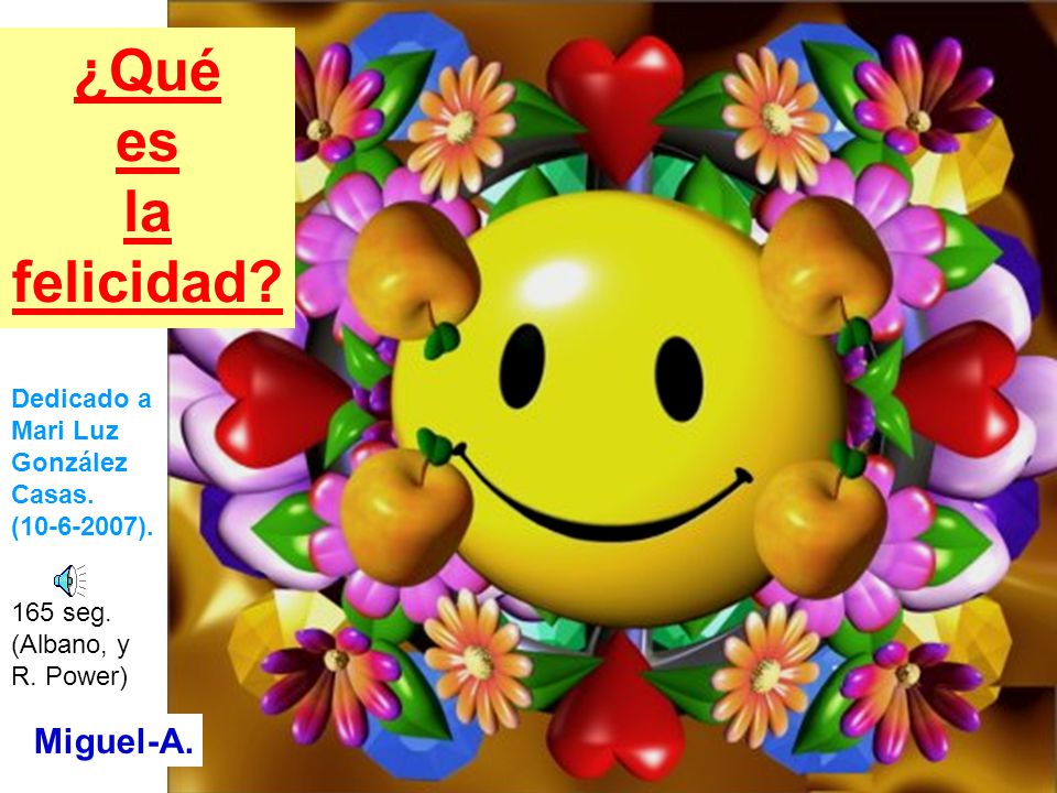 ¿Qué es la felicidad Miguel-A. Dedicado a Mari Luz González Casas.
