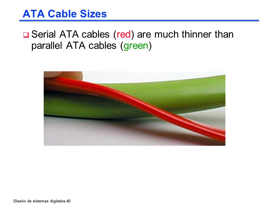 ATA Cable Sizes Serial ATA cables (red) are much thinner than parallel ATA cables (green)