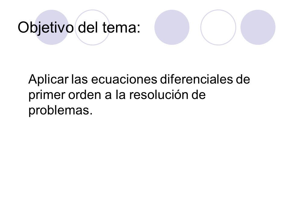 Objetivo del tema: Aplicar las ecuaciones diferenciales de primer orden a la resolución de problemas.